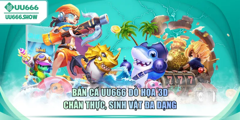 Bắn cá UU666 đồ họa 3D chân thực, sinh vật đa dạng