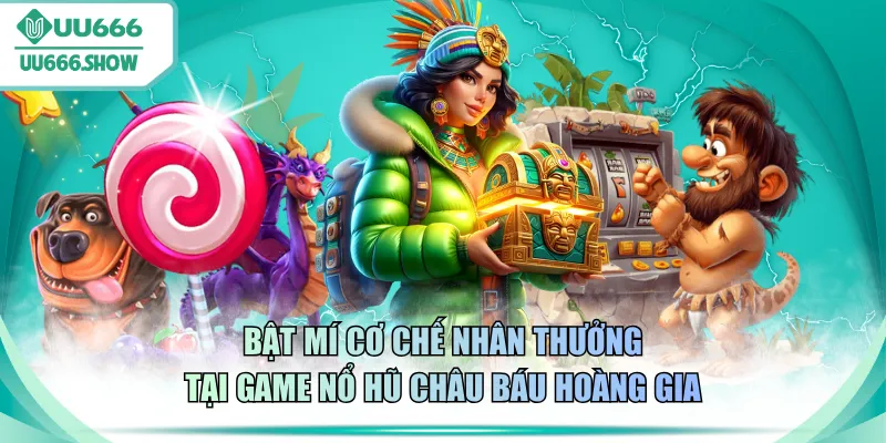 Bật mí cơ chế nhân thưởng tại game nổ hũ Châu Báu Hoàng Gia