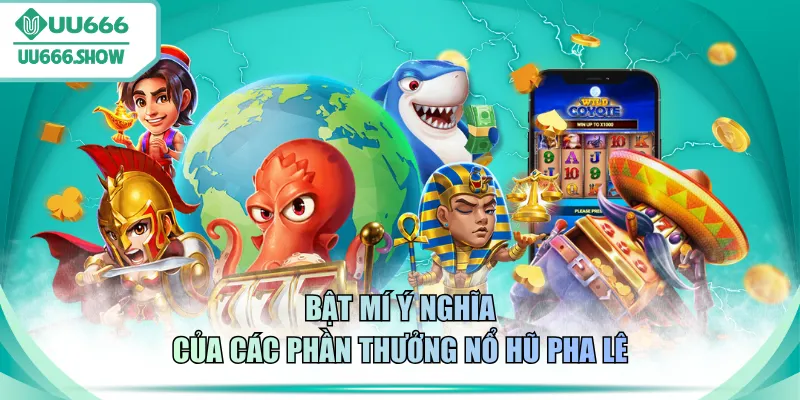 Bật mí ý nghĩa của các phần thưởng Nổ Hũ Pha Lê