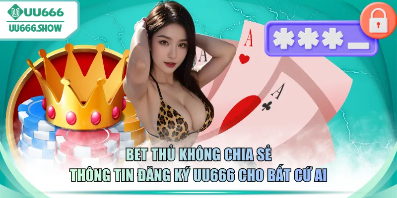 Bet thủ không chia sẻ thông tin đăng ký UU666 cho bất cứ ai