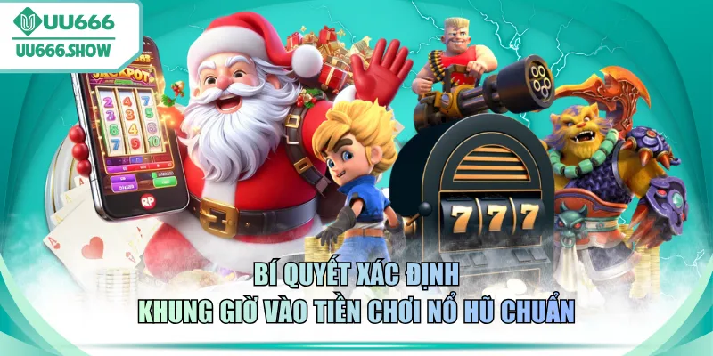 Bí quyết xác định khung giờ vào tiền chơi nổ hũ chuẩn