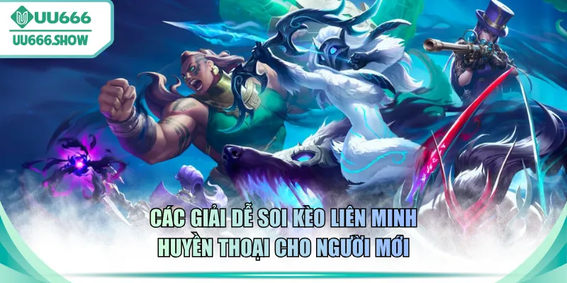 Các giải dễ soi kèo Liên Minh Huyền Thoại cho người mới