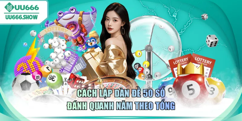 Cách lập dàn đề 50 số đánh quanh năm theo tổng