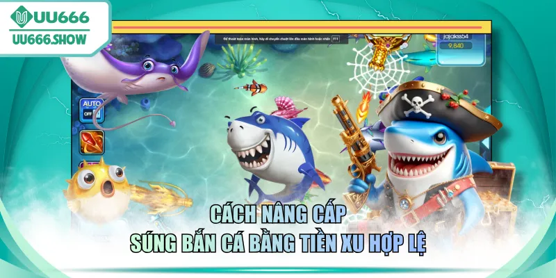 Cách nâng cấp súng bắn cá bằng tiền xu hợp lệ