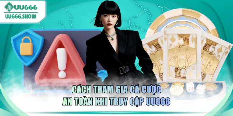 Cách tham gia cá cược an toàn khi truy cập UU666