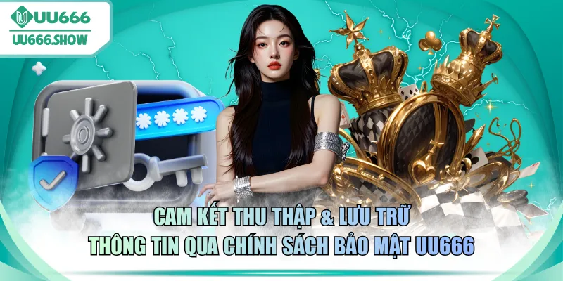 Cam kết thu thập & lưu trữ thông tin qua chính sách bảo mật UU666
