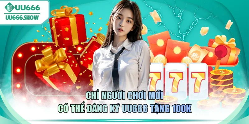Chỉ người chơi mới có thể đăng ký UU666 tặng 100K