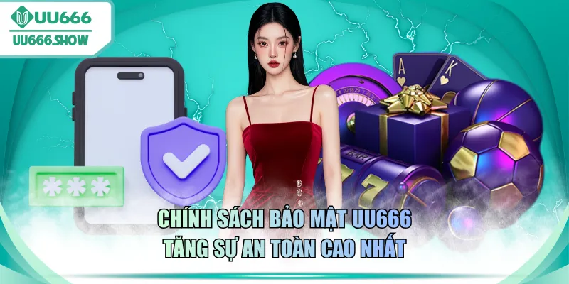 Chính sách bảo mật UU666 tăng sự an toàn cao nhất