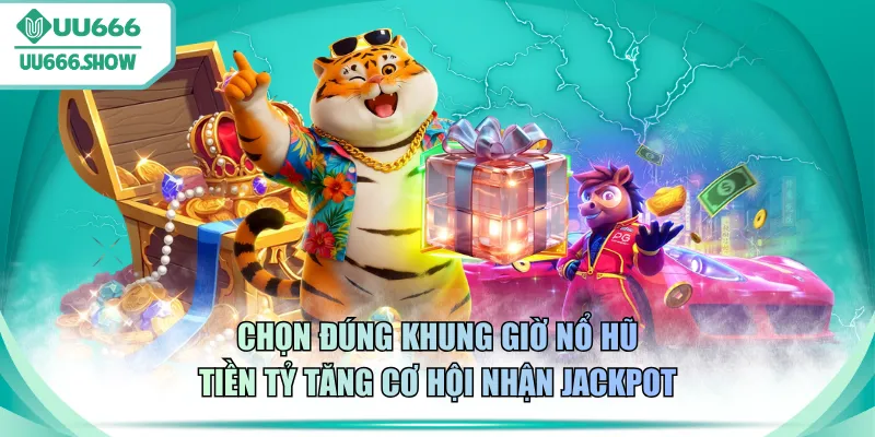 Chọn đúng khung giờ nổ hũ tiền tỷ tăng cơ hội nhận jackpot
