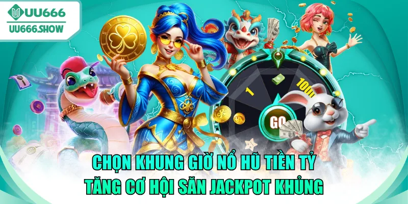 khung giờ nổ hũ tiền tỷ