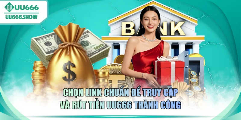 Chọn link chuẩn để truy cập và rút tiền UU666 thành công