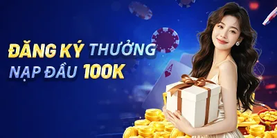 đăng ký thưởng nạp đầu 100K