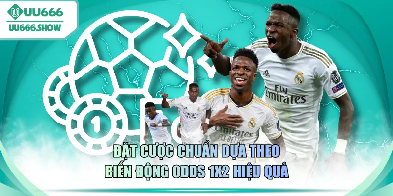 Đặt cược chuẩn dựa theo biến động odds 1X2 hiệu quả