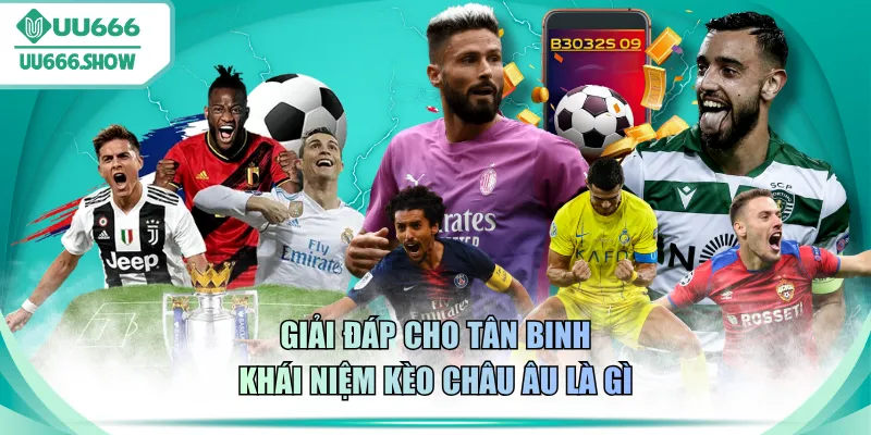 Giải đáp cho tân binh khái niệm kèo Châu Âu là gì