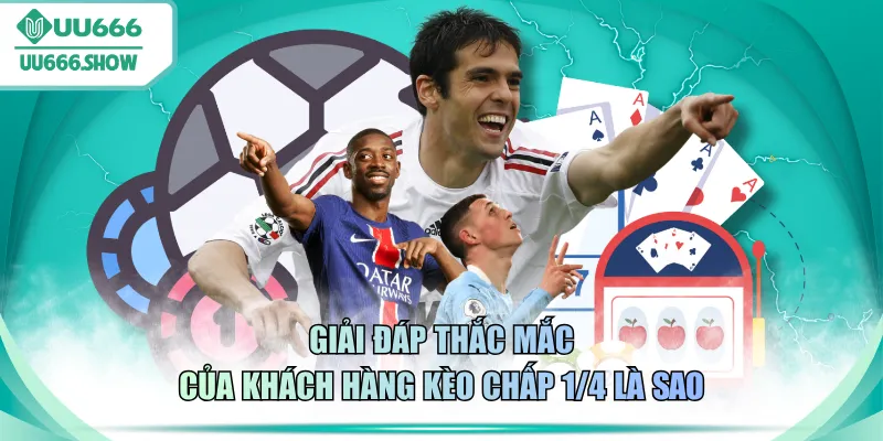 Giải đáp thắc mắc của khách hàng kèo chấp 1/4 là sao