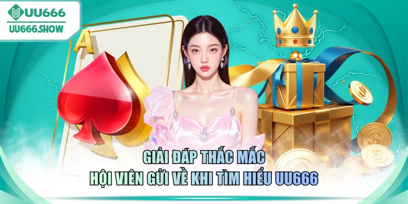 Giải đáp thắc mắc hội viên gửi về khi tìm hiểu UU666