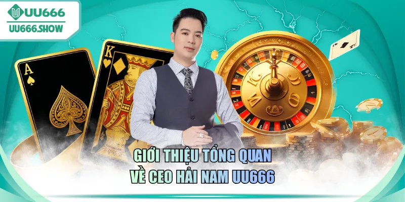 Giới thiệu tổng quan về CEO Hải Nam UU666