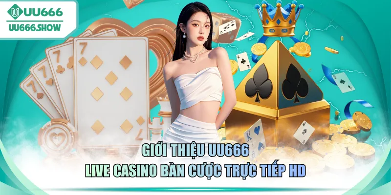 Giới thiệu UU666 live casino bàn cược trực tiếp HD