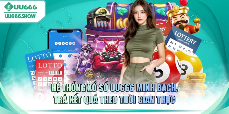 Hệ thống xổ số UU666 minh bạch, trả kết quả theo thời gian thực