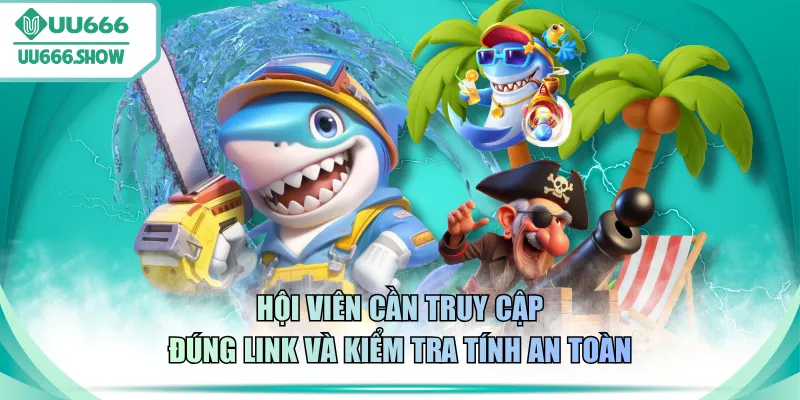 Hội viên cần truy cập đúng link và kiểm tra tính an toàn