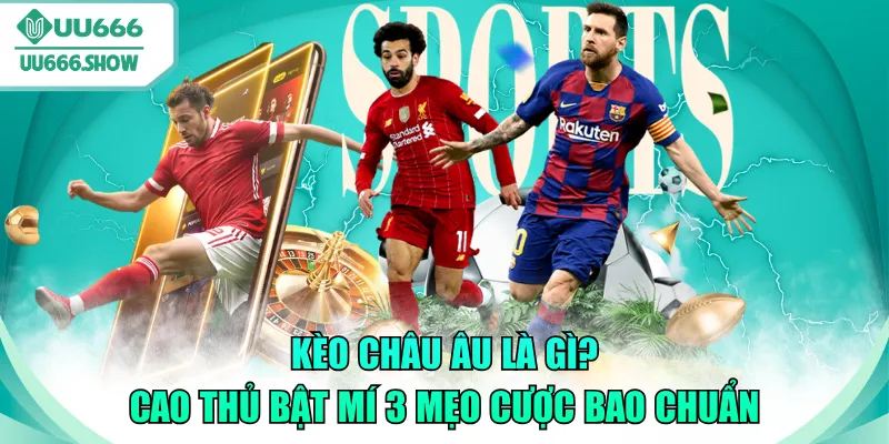 kèo Châu Âu là gì