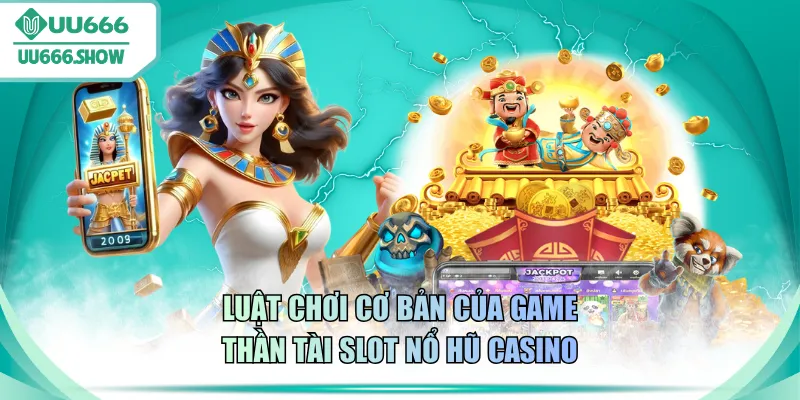 Luật chơi cơ bản của game Thần Tài slot nổ hũ casino