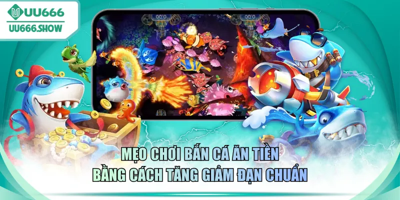 Mẹo chơi bắn cá ăn tiền bằng cách tăng giảm đạn chuẩn