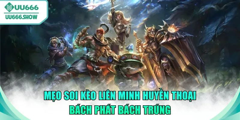 soi kèo Liên Minh Huyền Thoại