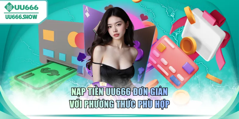 Nạp tiền UU666 đơn giản với phương thức phù hợp