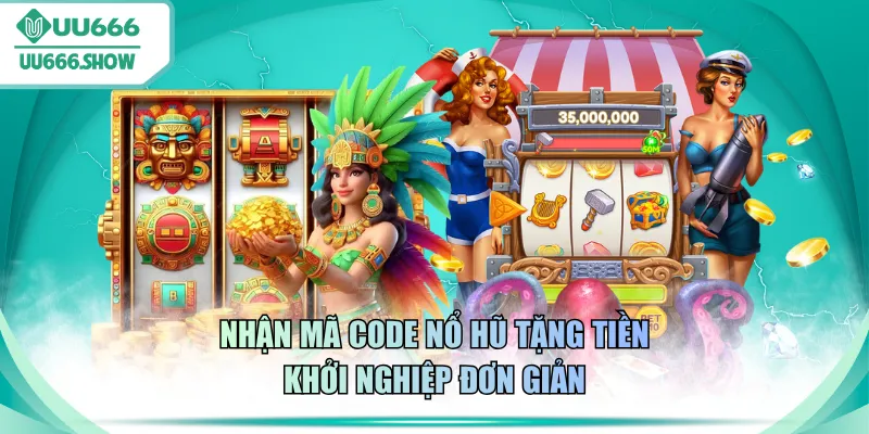 Nhận mã code nổ hũ tặng tiền khởi nghiệp đơn giản