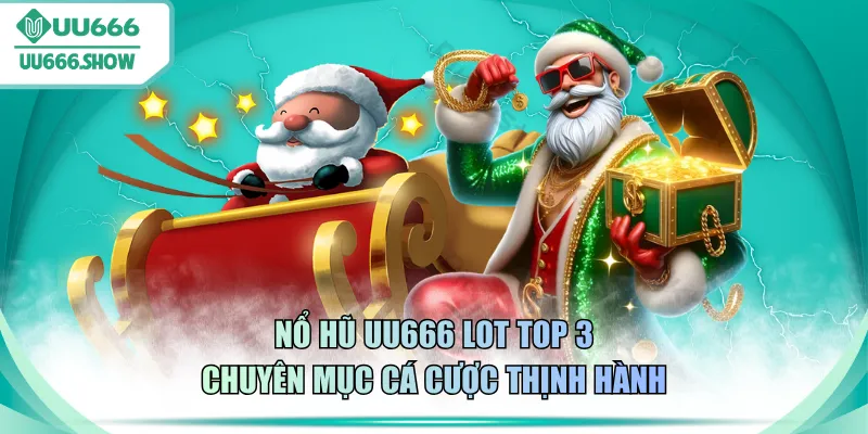 Nổ hũ UU666 lot top 3 chuyên mục cá cược thịnh hành