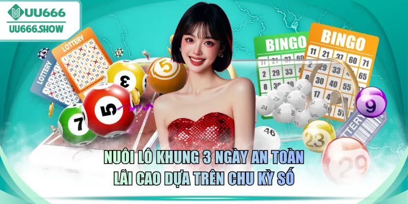 Nuôi lô khung 3 ngày an toàn lãi cao dựa trên chu kỳ số