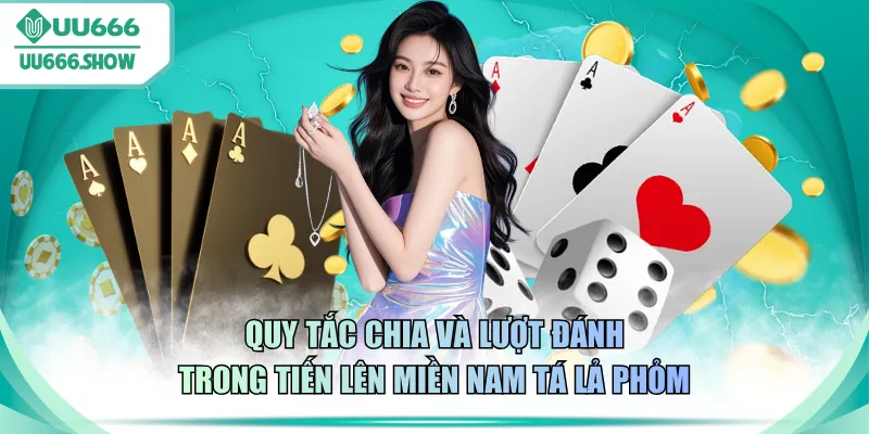 Quy tắc chia và lượt đánh trong Tiến lên miền Nam Tá Lả Phỏm