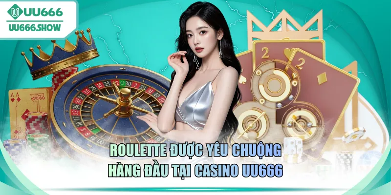 Roulette được yêu chuộng hàng đầu tại casino UU666