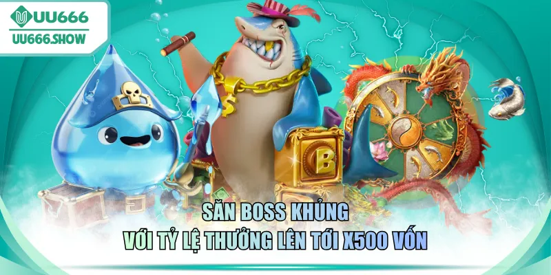 Săn boss khủng với tỷ lệ thưởng lên tới x500 vốn