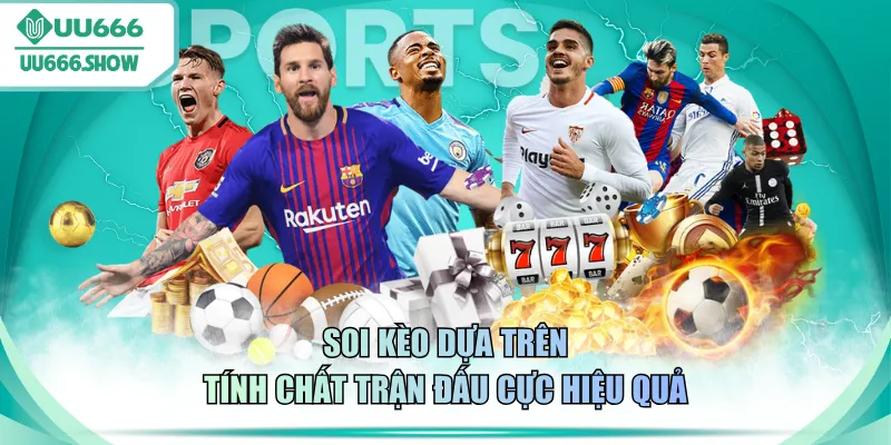 Soi kèo dựa trên tính chất trận đấu cực hiệu quả
