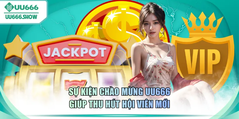 Sự kiện chào mừng UU666 giúp thu hút hội viên mới