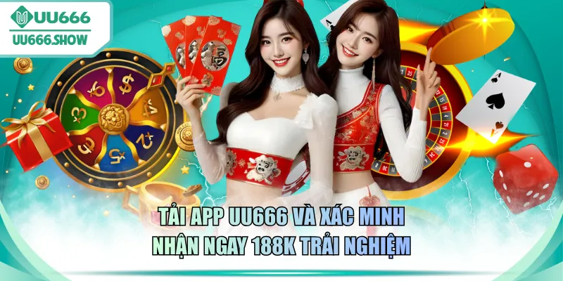 Tải app UU666 và xác minh nhận ngay 188K trải nghiệm