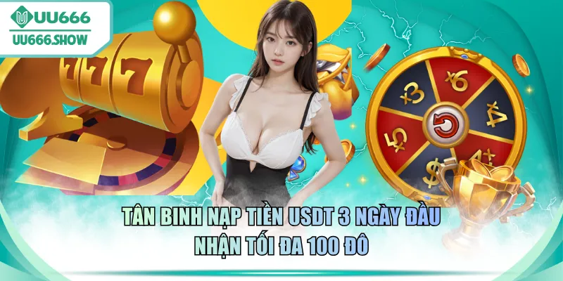 Tân binh nạp tiền USDT 3 ngày đầu nhận tối đa 100 đô