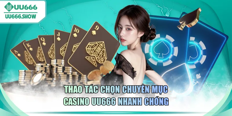 Thao tác chọn chuyên mục casino UU666 nhanh chóng