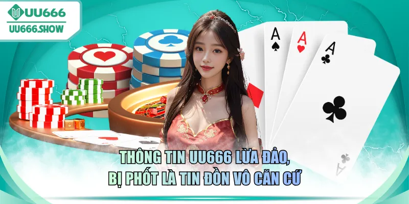 Thông tin UU666 lừa đảo, bị phốt là tin đồn vô căn cứ