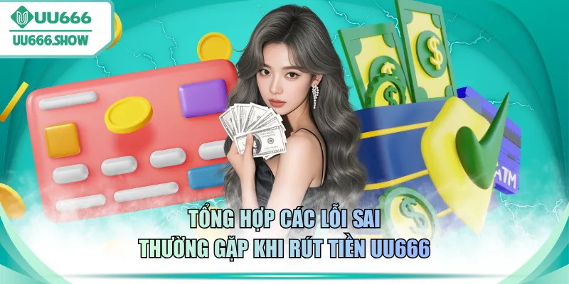Tổng hợp các lỗi sai thường gặp khi rút tiền UU666