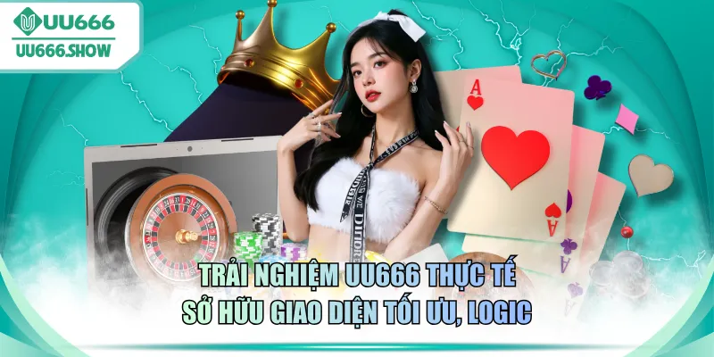 Trải nghiệm UU666 thực tế sở hữu giao diện tối ưu, logic