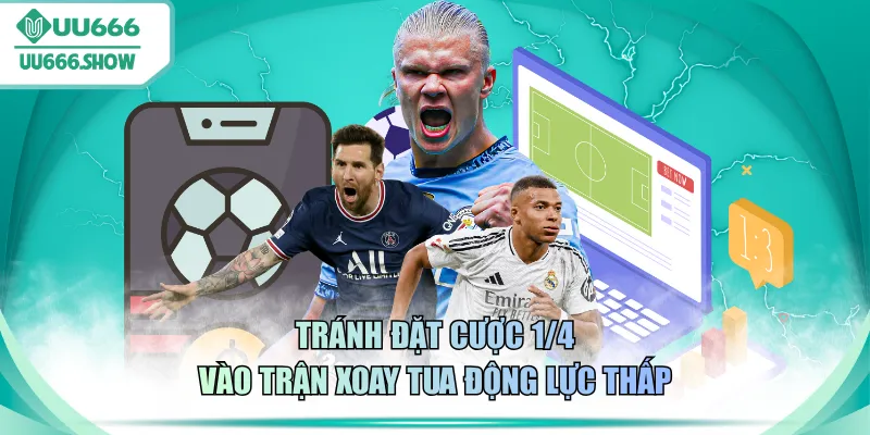 Tránh đặt cược 1/4 vào trận xoay tua động lực thấp