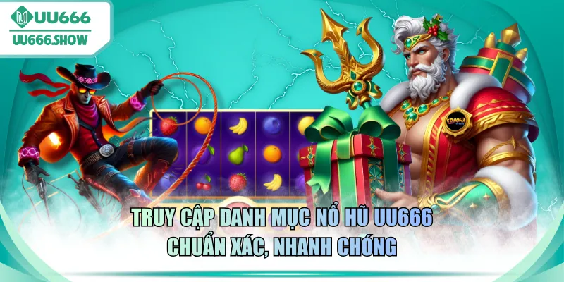 Truy cập danh mục nổ hũ UU666 chuẩn xác, nhanh chóng