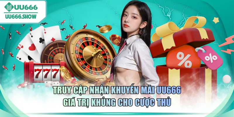 Truy cập nhận khuyến mãi UU666 giá trị khủng cho cược thủ