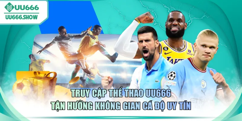Truy cập thể thao UU666 tận hưởng không gian cá độ uy tín