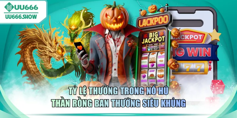 Tỷ lệ thưởng trong Nổ hũ Thần Rồng Ban Thưởng siêu khủng