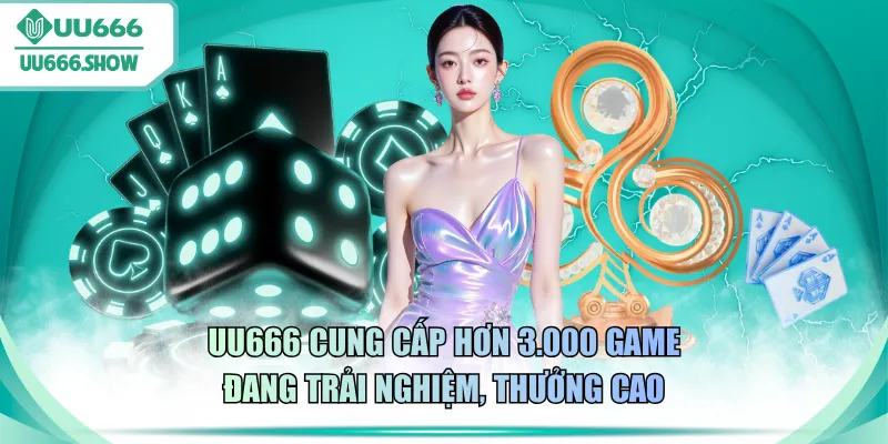 UU666 cung cấp hơn 3.000 game đang trải nghiệm, thưởng cao