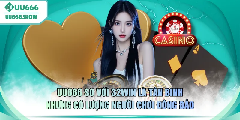 UU666 so với 32WIN là tân binh nhưng có lượng người chơi đông đảo